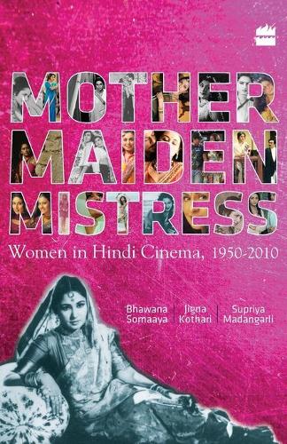 Mother Maiden Mistress: Women in Hindi Cinema, 1950-2010 (Paperback)