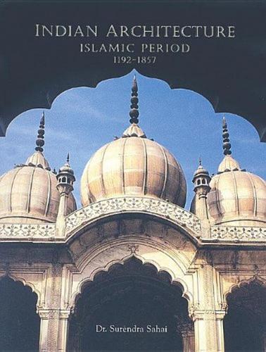 Indian Architecture: Islamic Period 1192-1857 (Hardback)