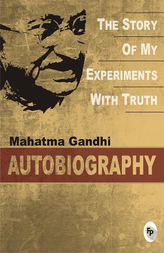 The Story of My Experiments with Truth: An Autobiography (Paperback)