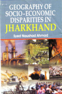 Geography of Socio Economic Disparities in Jharkhand (Paperback)