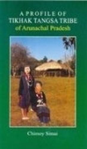 A Profile of Tikhak Tangsa Tribe of Arunachal Pradesh (Hardback)