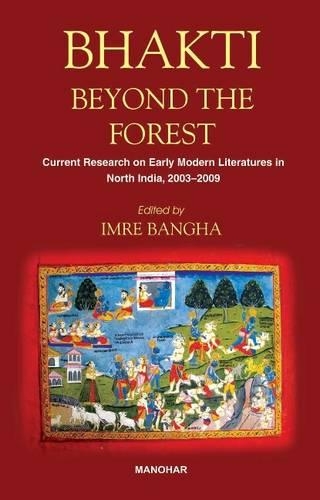 Bhakti Beyond the Forest: Current Research on Early Modern Religious Literatures in North India 2003-2009 (Hardback)