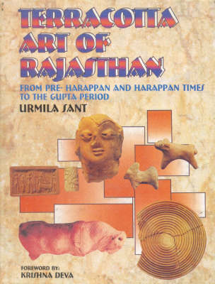 Terracotta Art of Rajasthan: Pre Harappan and Harappan Times to the Gupta Period (Hardback)