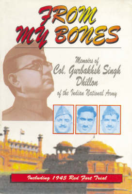 From My Bones: Memoirs of Col.Dhillon of the Indian National Army (Hardback)