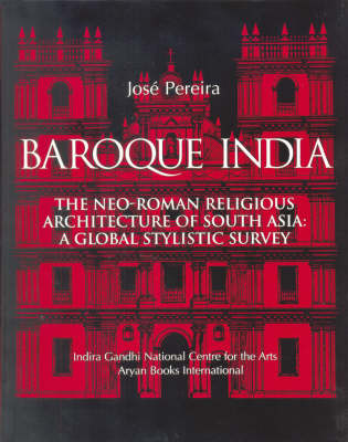 Baroque India: The Neo-Roman Religious Architecture of South-Asia - A Global Stylistic Survey (Hardback)