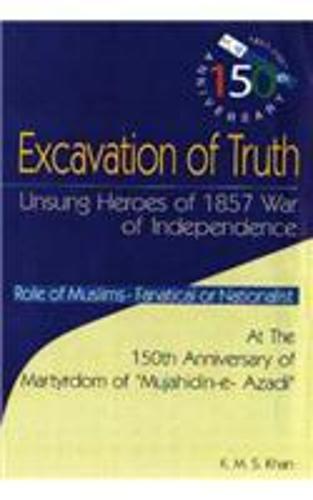 Excavation of Truth: Unsung Heroes of 1857 War of Independence (Hardback)