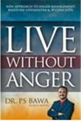 LIve without Anger: NEW APPROACH TO ANGER MANAGEMENT BASED ON LIFESHASTRA & 3P CONCEPTS (Hardback)