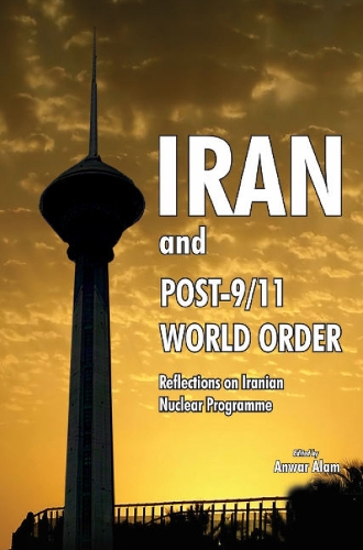 Iran & Post-9/11 World Order: Reflections on Iranian Nuclear Programme (Hardback)