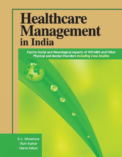 Healthcare Management in India: Psycho-Social & Neurological Aspects of HIV / AIDS & Other Physical & Mental Disorders Including Case Studies (Hardback)