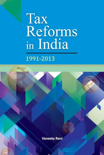 Tax Reforms in India: 1991-2013 (Hardback)