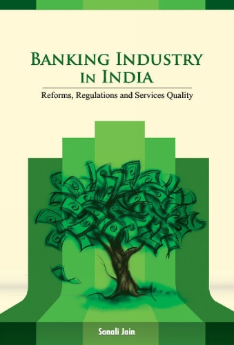 Banking Industry in India: Reforms, Regulations & Services Quality (Hardback)