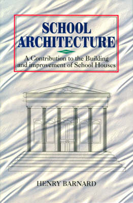 School Architecture: A Contributon to the Building and Improvement of School Houses (Hardback)