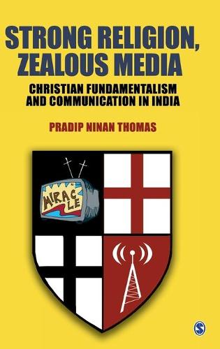 Strong Religion, Zealous Media: Christian Fundamentalism and Communication in India (Hardback)