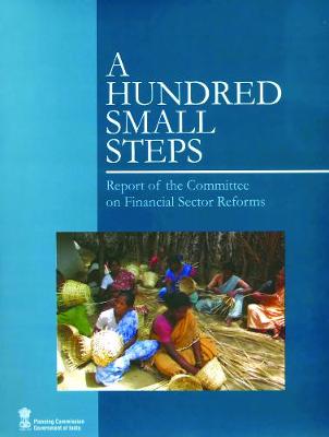 A Hundred Small Steps: Report of the Committee on Financial Sector Reforms (Paperback)