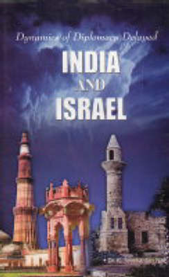 Dynamics of Diplomacy Delayed: India and Israel (Hardback)