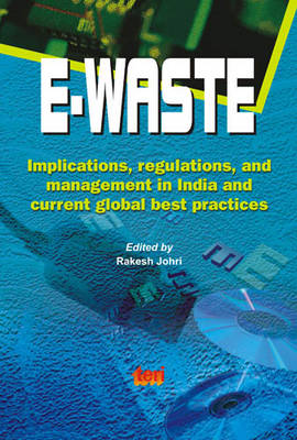 E-waste: Implications, Regulations and Management in India and Current Global Best Practices (Hardback)
