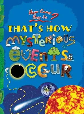 That's How Mysterious Events Occur: key stage 2: The Mind-boggling Natural Phenomena - How Come? How So? (Hardback)