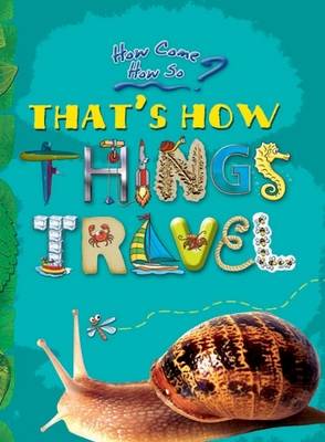 That's How Things Travel: Key stage 2: The Wonderful Ways in Which the World Moves - How Come? How So? (Hardback)