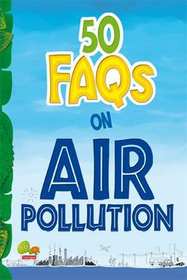 50 FAQs on Air Pollution: know all about air pollution and do your bit to limit it - 50 FAQs 6 (Paperback)