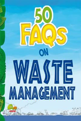 50 FAQs on Waste Management: know all about waste management and do your bit to limit the waste on earth - 50 FAQs 6 (Paperback)