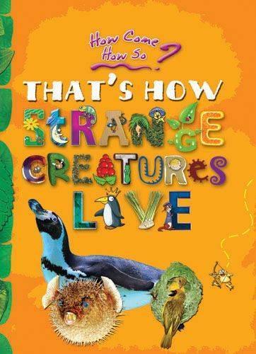 How Come? How So? That's How Strange Creatures Live: The Amazing Life of Bizarre Animals - How Come? How So? (Paperback)