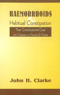 Haemorrhoids and Habitual Constipation: The Constitutional Cure with Chapters on Fissure & Fistula (Paperback)