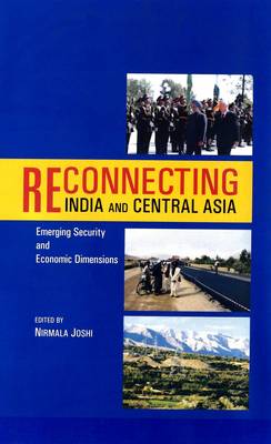 Reconnecting India and Central Asia Emerging Security and Economic Dimensions (Hardback)