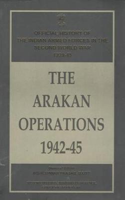 The Arakan Operations 1942 45 by Bisheshwar Prasad D. Litt