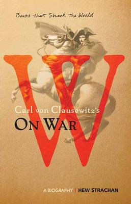 Carl Von Clausewitz's on War: A Biography by Hew Strachan | Waterstones