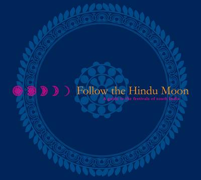 Follow the Hindu Moon: A Guide to the Festivals of South India (Hardback)