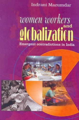 Women Workers and Globalization Emergent Contradictions in India (Hardback)