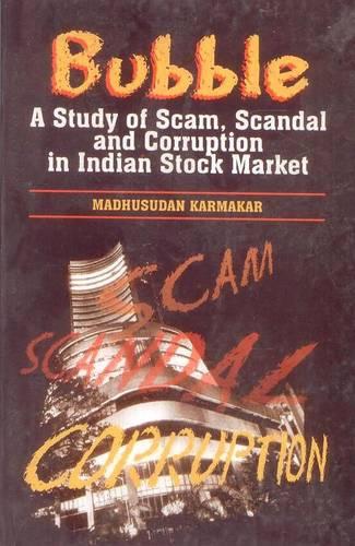 Bubble: A Study of Scam, Scandal and Corruption in the Indian Stock Market (Hardback)