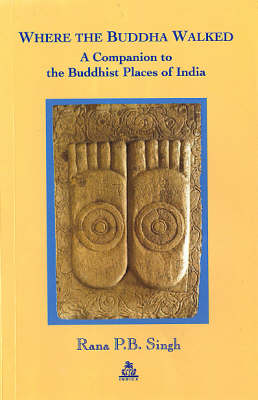 Where the Buddha Walked: A Companion to the Buddhist Places of India (Hardback)