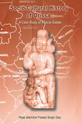 Socio-cultural History of Orissa: A Case Study of Khariar Estate (Hardback)