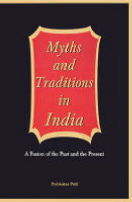 Myths and Traditions of India: A Fusion of the Past and the Present (Hardback)