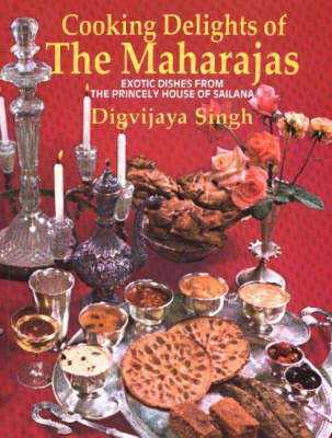 Cooking Delights of the Maharajas: Exotic Dishes from the Princely House of Sailana (Paperback)