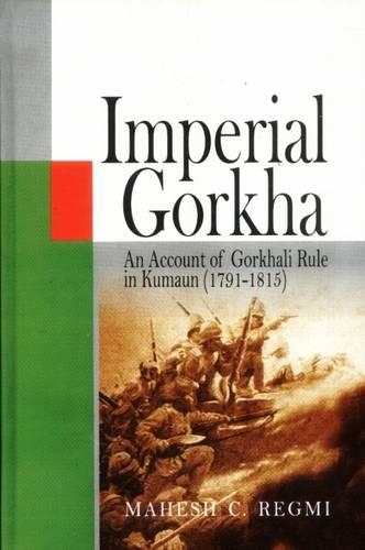 Imperial Gorkha: An Account of Gorkhali Rule in Kumaun 1791-1815 (Hardback)