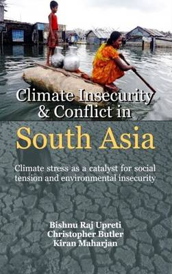 Climate Insercuity and Conflict in South Asia: Climate Stress as a Catalyst for Social Tension and Enviromental Insecurity (Hardback)