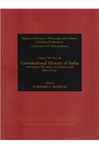 Constuitional History of India: Federalism Elections Governement and Rule of Law - History of Science, Philosophy and Culture in Indian Civilization (Hardback)