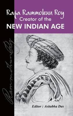 Raja Rammohun Roy: Creator of the New Indian Age (Hardback)