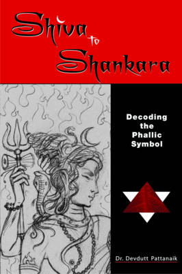 Shiva to Shankara Decoding the Phallic Symbol (Paperback)