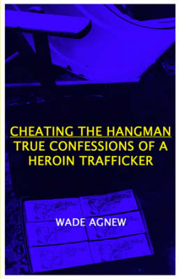 Cheating the Hangman: True Confessions of a Heroin Trafficker (Paperback)