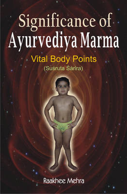 Significance of Ayurvediya Marma: Vital Body Points - Based on Suasruta Asaaraira (Hardback)