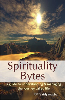 Spirituality Bytes: A Guide of Understanding and Managing the Journey Called Life (Paperback)