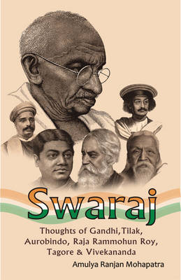 Swaraj: Thoughts of Gandhi, Tilak, Aurobindo, Raja Rammohun Roy, Tagore and Vivekananda (Paperback)