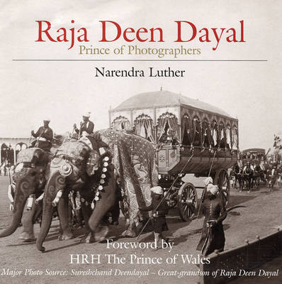 Raj Deen Dayal: Prince of Photographers (Hardback)