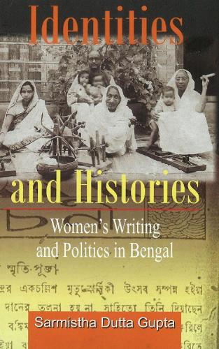 Identities and Histories Politics and Women's Writings in Bengal (Hardback)