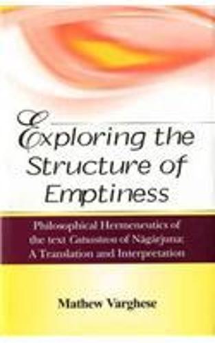 Exploring the Structure of Emptiness: Philsophical Hermeneutics of the Text Catusstava of Nagarjuna (Hardback)