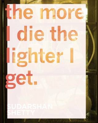 Sudarshan Shetty - the More I Die the Lighter I Get (Hardback)