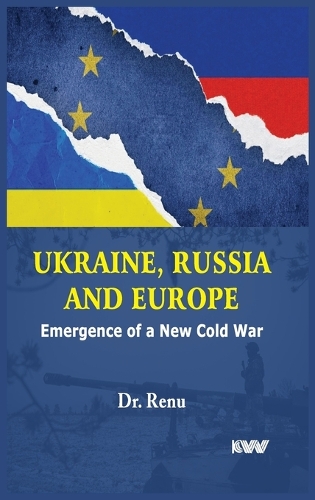 Ukraine : Russia and Europe Emergence of a New cold war by Renu ...